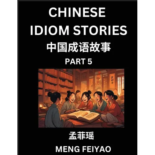 Chinese Idiom Stories (Part 5)- Self-learn Fast Reading Mandarin Chinese Language and Culture with Easy Lessons for Beginners, Intermediate, Advanced