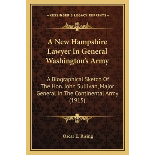 A New Hampshire Lawyer In General Washington's Army: A Biographical Sketch Of The Hon. John Sullivan, Major General In The Continental Army (1915)