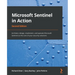 Microsoft Sentinel in Action - Second Edition: Architect, design, implement, and operate Microsoft Sentinel as the core of your security solutions