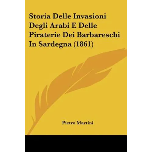 Storia Delle Invasioni Degli Arabi E Delle Piraterie Dei Barbareschi In Sardegna (1861)