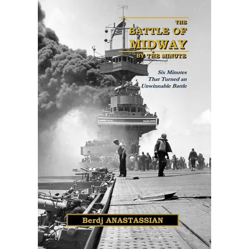 The Battle of Midway, by the Minute: Six Minutes that Turned an Unwinnable Battle?