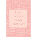 Love Letters To My Baby Girl: A Sweet Memory keepsake -120 Pages 6 x 9