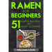 Ramen for beginners: 51 simple recipes to make at home