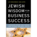 Jewish Wisdom for Business Success: Lessons for the Torah and Other Ancient Texts