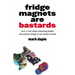 Fridge Magnets Are Bastards