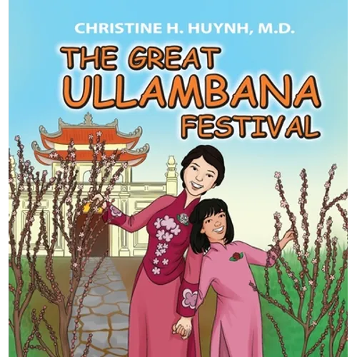 The Great Ullambana Festival: A Children's Book On Love For Our Parents, Gratitude, And Making Offerings - Kids Learn Through The Story of Moggallana