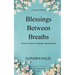 Blessings Between Breaths Poems of Grace, Gratitude & Presence