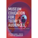 Museum Education for Today's Audiences: Meeting Expectations with New Models