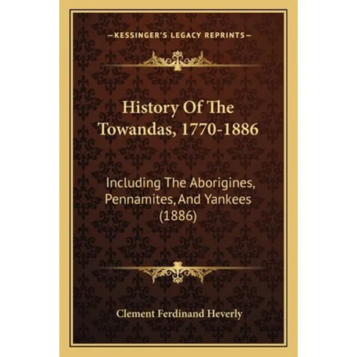 History Of The Towandas, 1770-1886: Including The Aborigines, Pennamites, And Yankees (1886)