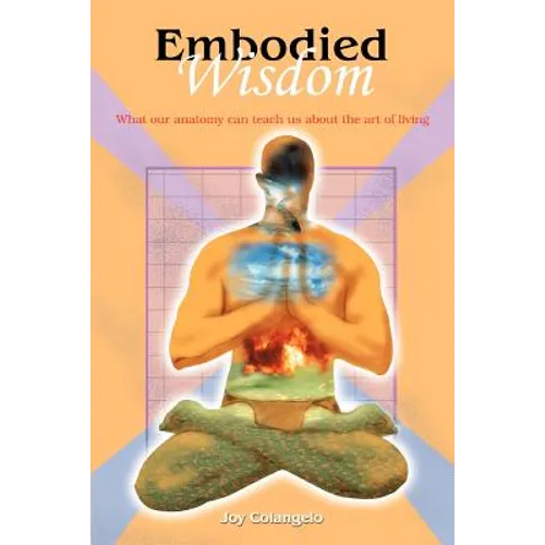 Embodied Wisdom: What our anatomy can teach us about the art of living