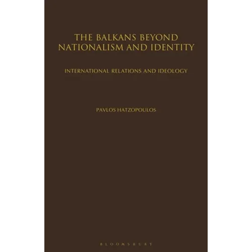The Balkans Beyond Nationalism and Identity: International Relations and Ideology