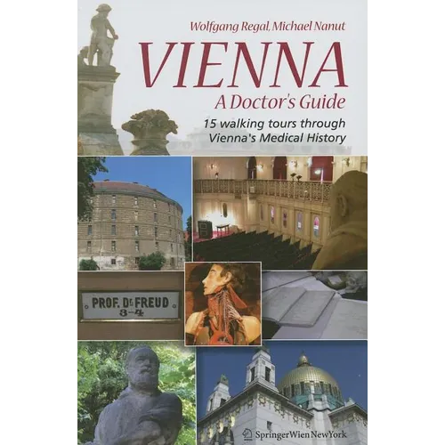 Vienna - A Doctor's Guide: 15 Walking Tours Through Vienna's Medical History