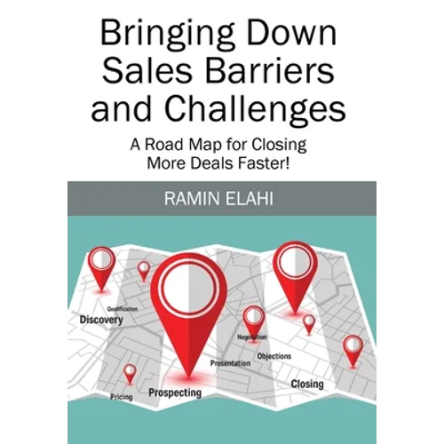 Bringing Down Sales Barriers and Challenges: A Road Map for Closing More Deals Faster!