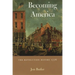 Becoming America: The Revolution Before 1776