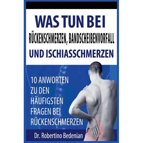 Was Tun Bei Rückenschmerzen, Bandscheibenvorfall Und Ischiasschmerzen: 10 Antworten Zu Den Häufigsten Fragen Bei Rückenschmerzen