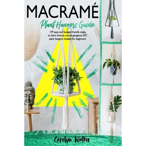 Macramè: Plant Hangers Guide- 179 Easy and Budget-Friendly Steps To Learn How To Create Gorgeous DIY Plant Hangers Models for Beginners