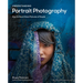Understanding Portrait Photography: How to Shoot Great Pictures of People Anywhere