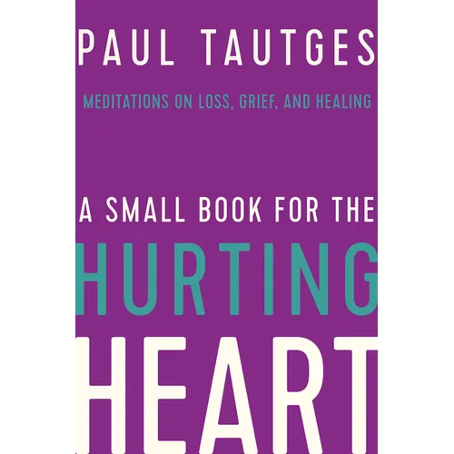 A Small Book for the Hurting Heart: Meditations on Loss, Grief, and Healing