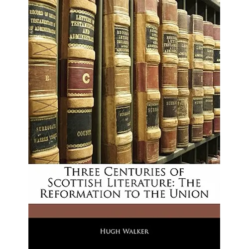 Three Centuries of Scottish Literature: The Reformation to the Union