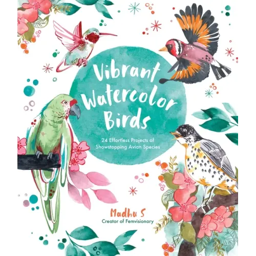 Vibrant Watercolor Birds: 24 Effortless Projects of Showstopping Avian Species