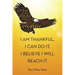 I Am Thankful, I Can Do It, I Believe I Will Reach It