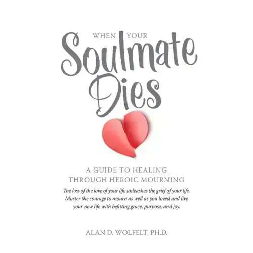 When Your Soulmate Dies: A Guide to Healing Through Heroic Mourning