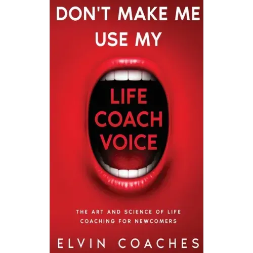 Don't make me use my Life Coach voice: The Art and Science of Life Coaching for newcomers