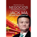 Triunfa en los negocios pensando como Jack Ma: Vida, lecciones y reglas para alcanzar el éxito