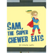 Sam, The Super Chewer Eats