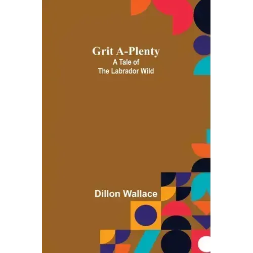 Grit A-Plenty: A Tale of the Labrador Wild