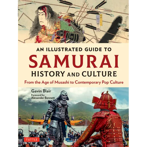 An Illustrated Guide to Samurai History and Culture: From the Age of Musashi to Contemporary Pop Culture