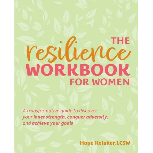 The Resilience Workbook for Women: A Transformative Guide to Discover Your Inner Strength, Conquer Adversity, and Achieve Your Goals