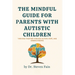 The Mindful Guide for Parents with Autistic Children: Thriving Together through Autism, Hope, and Understanding