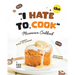The "I Hate to Cook" Microwave Cookbook: A Handy Guide to Cooking with Your Microwave