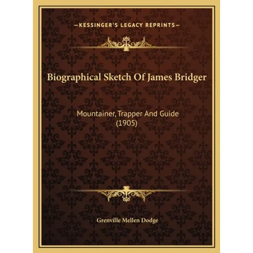 Biographical Sketch Of James Bridger: Mountainer, Trapper And Guide (1905)