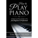 How to Play Piano: A fast and Easy Guide to go from Beginner to Professional