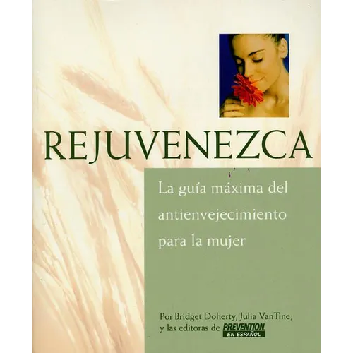 Rejuvenezca: La Guia Maxima del Antienvejecimiento Para la Mujer = Growing Younger