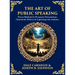 The Art of Public Speaking: Proven Methods for Persuasive Presentations, Charismatic Delivery & Captivating Any Audience (Deluxe Hardbound Edition)