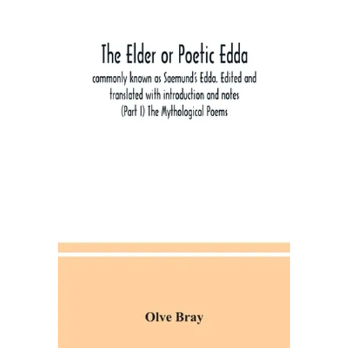The Elder or Poetic Edda; commonly known as Saemund's Edda. Edited and translated with introduction and notes (Part I) The Mythological Poems