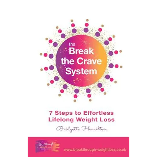Break The Crave System: 7 Steps to Effortless Lifelong Weight Loss