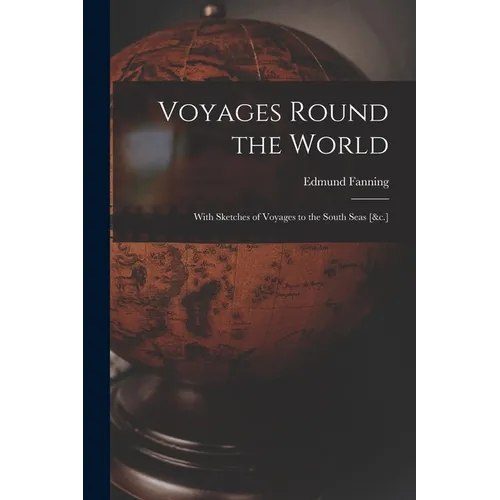 Voyages Round the World: With Sketches of Voyages to the South Seas [&c.]