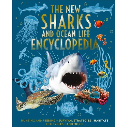 The New Sharks and Ocean Life Encyclopedia: Hunting and Feeding, Survival Strategies, Habitats, Life Cycles and More!