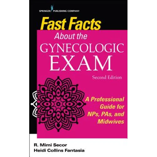Fast Facts about the Gynecologic Exam: A Professional Guide for Nps, Pas, and Midwives