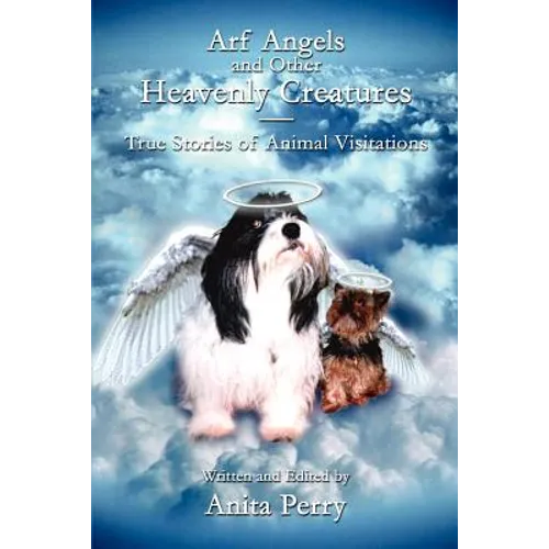 Arf Angels and Other Heavenly Creatures: True Stories of Animal Visitations