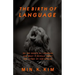 The Birth of Language: On the Origin of Language and What It Reveals About the Future of Our Species