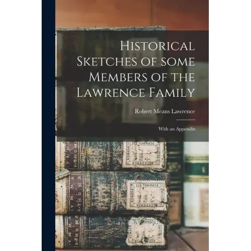 Historical Sketches of Some Members of the Lawrence Family: With an Appendix