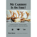 Me Caribou Is On Fire: International Adventures of An Alaskan Hunting Guide