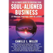 The Ultimate Guide to Creating Your Soul-Aligned Business: 25 Practical Strategies from the Experts