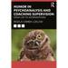 Humour in Psychoanalysis and Coaching Supervision: From Life to Interventions