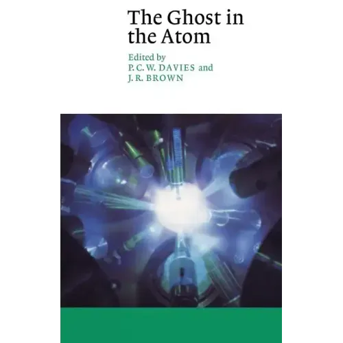 The Ghost in the Atom: A Discussion of the Mysteries of Quantum Physics